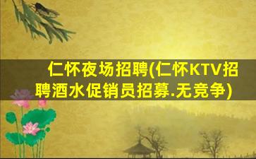 仁怀夜场招聘(仁怀KTV招聘酒水促销员招募.无竞争)